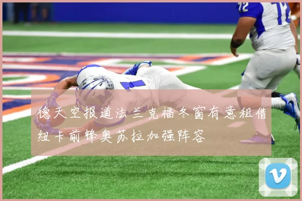 德天空报道法兰克福冬窗有意租借纽卡前锋奥苏拉加强阵容