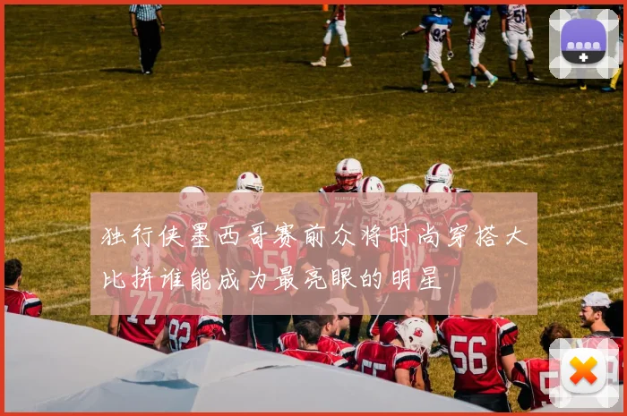 独行侠墨西哥赛前众将时尚穿搭大比拼谁能成为最亮眼的明星